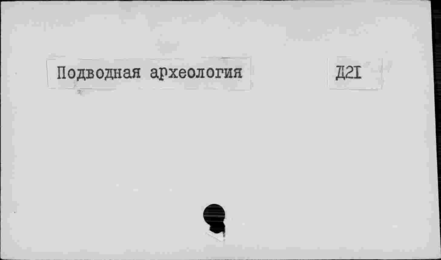 ﻿Подводная археология
Д21